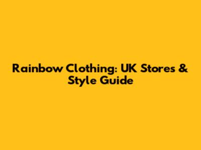 Rainbow Clothing: UK Stores & Style Guide